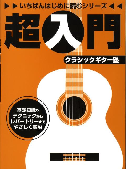 いちばんはじめに読むシリーズ 超入門 クラシックギター塾 [楽譜] 基礎知識やテクニックからレパートリーまでやさしく解 （いちばんはじめに読むシリーズ） [ 江部賢一 ]