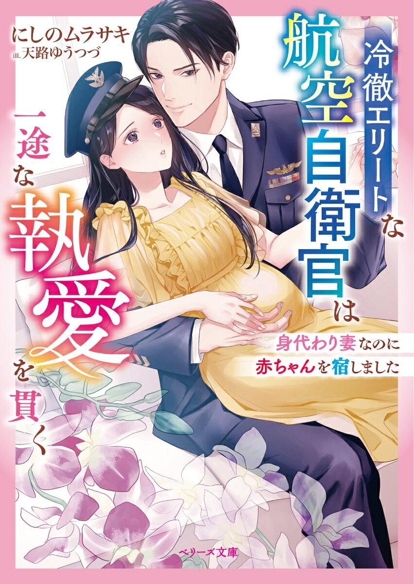 冷徹エリートな航空自衛官は一途な執愛を貫く～身代わり妻なのに赤ちゃんを宿しました～