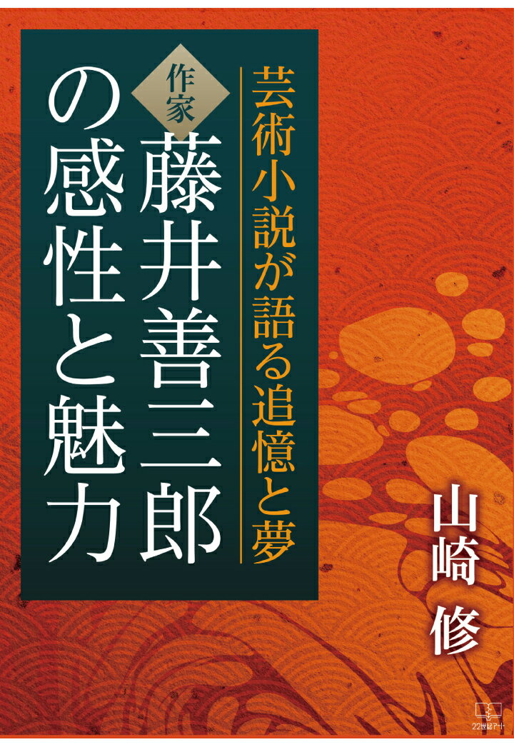 【POD】芸術小説が語る追憶と夢：作家 藤井善三郎の感性と魅力 [ 山崎修 ]