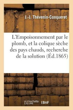 L'Empoisonnement Par Le Plomb, Et La Colique Seche Des Pays Chauds, Recherche de La Solution FRE-LEMPOISONNEMENT PAR LE PLO （Sciences） [ J. -J Thevenin-Conqueret ]