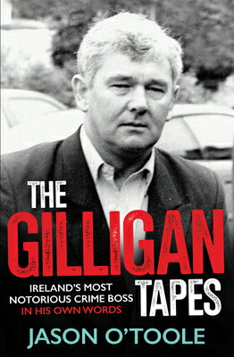 The Gilligan Tapes: Ireland's Most Notorious Crime Boss in His Own Words GILLIGAN TAPES 