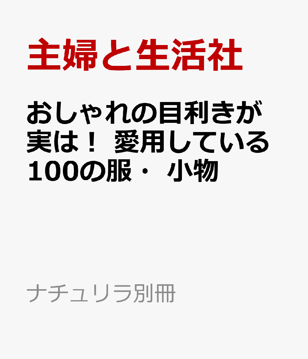 おしゃれの目利きが実は！ 愛用している100の服 小物 その定番 今のアナタに合っていますか？（仮） （ナチュリラ別冊） 主婦と生活社