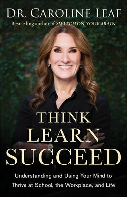Think, Learn, Succeed: Understanding and Using Your Mind to Thrive at School, the Workplace, and Lif