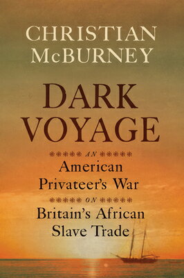 Dark Voyage: An American Privateer's War on Britain's African Slave Trade DARK VOYAGE [ Christian M. McBurney ]