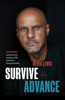 Survive and Advance: Lessons on Living a Life Without Compromise SURVIVE & ADVANCE [ Derek Lewis ]