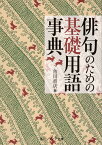 俳句のための基礎用語事典 （角川ソフィア文庫） [ 角川書店 ]