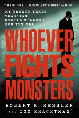 Whoever Fights Monsters: My Twenty Years Tracking Serial Killers for the FBI WHOEVER FIGHTS MONSTERS [ Robert K. Ressler ]