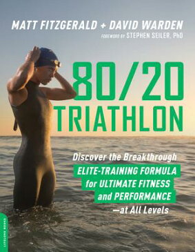 80/20 Triathlon: Discover the Breakthrough Elite-Training Formula for Ultimate Fitness and Performan 80/20 TRIATHLON [ Matt Fitzgerald ]