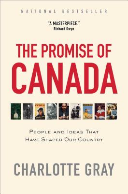 The Promise of Canada: People and Ideas That Have Shaped Our Country PROMISE OF CANADA [ Charlotte Gray ]