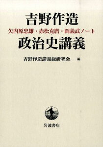 吉野作造政治史講義 矢内原忠雄・赤松克麿・岡義武ノート [ 矢内原忠雄 ]