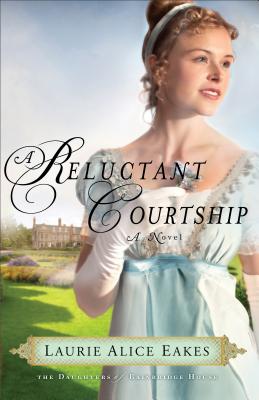 A Reluctant Courtship RELUCTANT COURTSHIP （Daughters of Bainbridge House） Laurie Alice Eakes