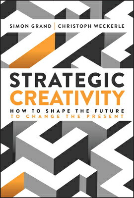 Strategic Creativity: How to Shape the Future to Change the Present STRATEGIC CR...