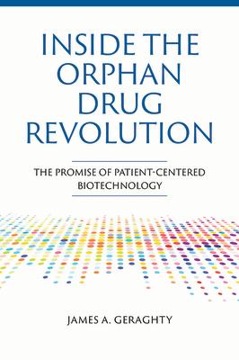 Inside the Orphan Drug Revolution: The Promise of Patient-Centered Biotechnology INSIDE THE ORPHAN DRUG REVOLUT 