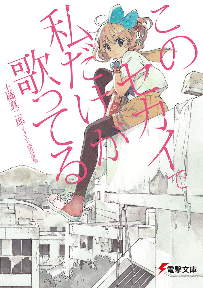 このセカイで私だけが歌ってる （電撃文庫） [ 土橋　真二郎 ]