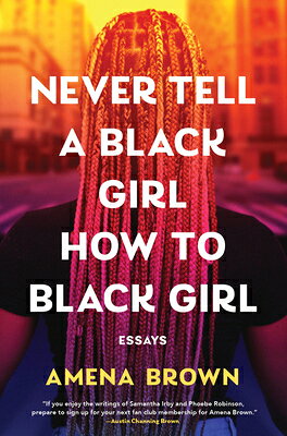Never Tell a Black Girl How to Black Girl: Essays NEVER TELL A BLACK GIRL HT BLA 