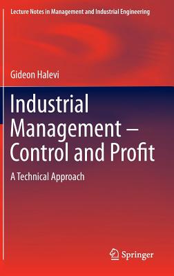 Industrial Management- Control and Profit: A Technical Approach INDUSTRIAL MGMT- CONTROL & PRO （Lecture Notes in Management and Industrial Engineering） [ Gideon Halevi ]
