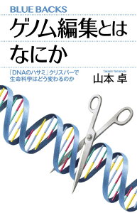 ゲノム編集とはなにか　「DNAのハサミ」クリスパーで生命科学はどう変わるのか （ブルーバックス） [ 山本 卓 ]