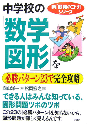 中学校の「数学・図形」を必勝パターン23で完全攻略 （新「勉強のコツ」シリーズ） [ 向山洋一 ]