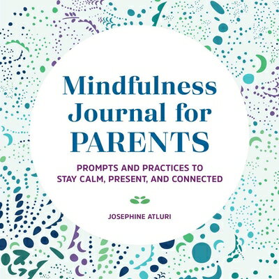 Mindfulness Journal for Parents: Prompts and Practices to Stay Calm, Present, and Connected MINDFULNESS JOURNAL FOR PARENT Josephine Atluri