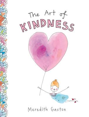 The Art of Kindness: Caring for Ourselves, Each Other Our Earth ART OF KINDNESS Meredith Gaston