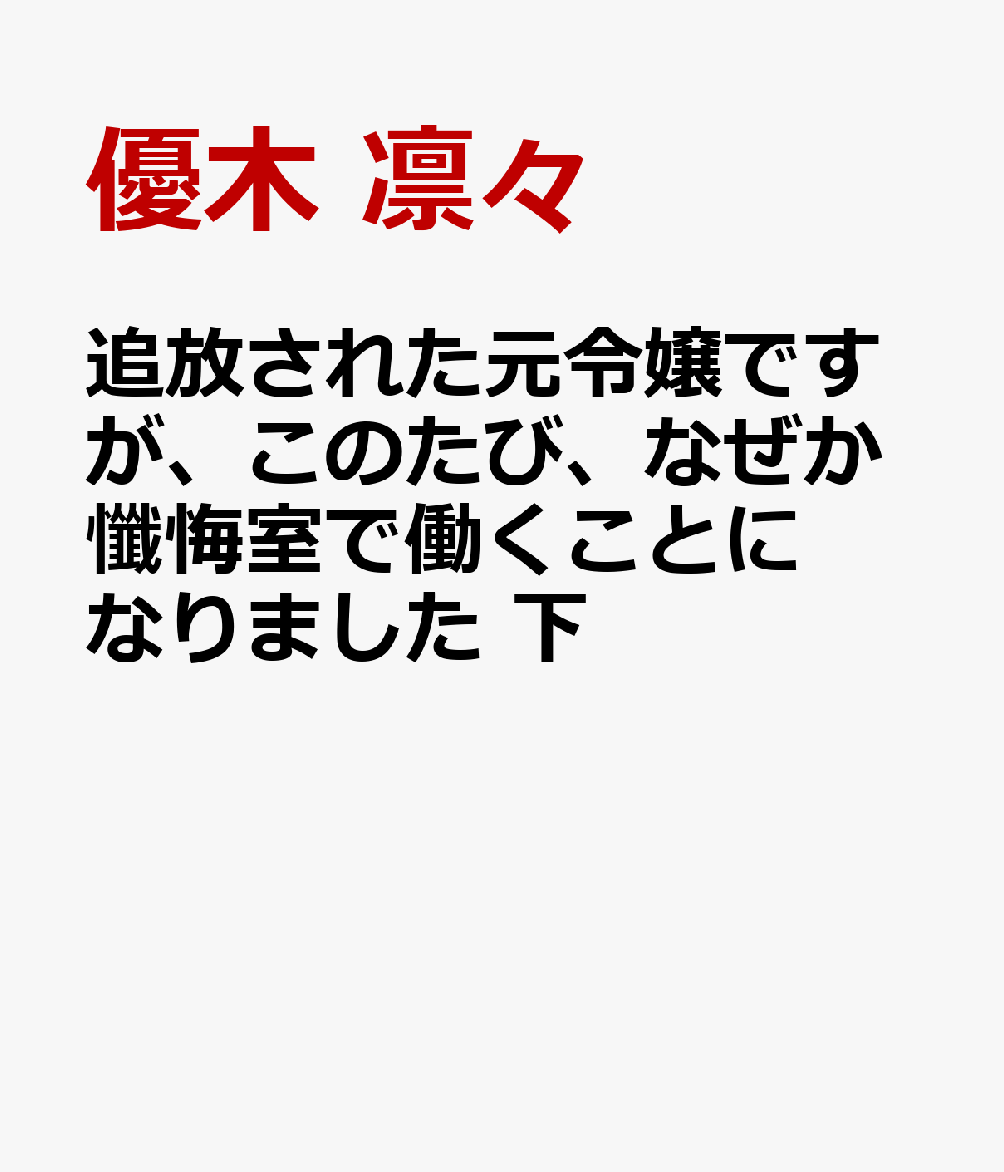 追放された元令嬢ですが、このたび、なぜか懺悔室で働くことになりました　下