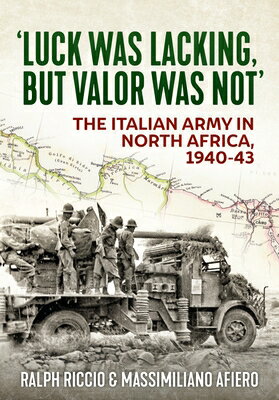 'Luck Was Lacking, But Valour Was Not': The Italian Army in North Africa, 1940-43 LUCK WAS LACKING BUT VALOUR WA [ Ralph Riccio ]