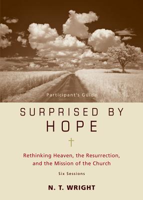 Surprised by Hope Bible Study Participant's Guide: Rethinking Heaven, the Resurrection, and the Miss SURPRISED BY HOPE BIBLE STUDY [ N. T. Wright ]
