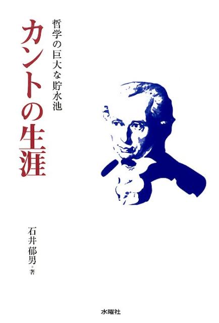 カントの生涯 哲学の巨大な貯水池 [ 石井 郁男 ]