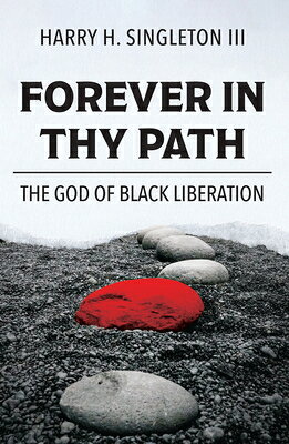 Forever in Thy Path: The God of Black Liberation FOREVER IN THY PATH THE GOD OF [ Harry Singleton III ]