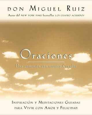 Oraciones: Una Comunion Con Nuestro Creador: Inspiracion y Meditaciones Guiadas Para Vivir Con Amor ORACIONES （Toltec Wisdom） [ Don Miguel Ruiz ]