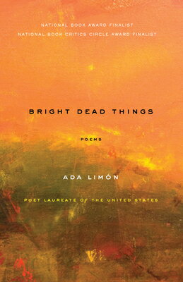Bright Dead Things: Poems BRIGHT DEAD THINGS [ Ada Limon ]