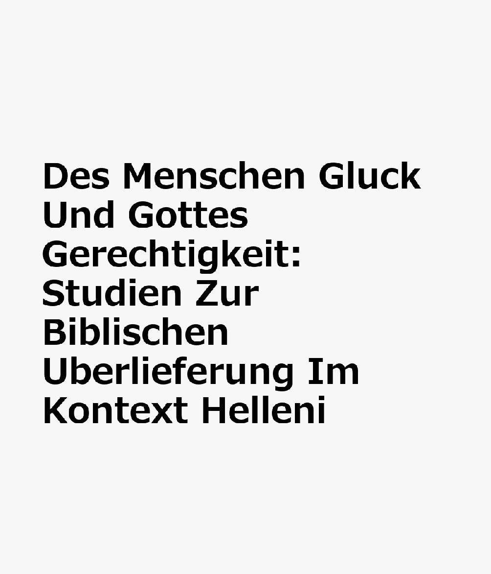 Des Menschen Gluck Und Gottes Gerechtigkeit: Studien Zur Biblischen Uberlieferung Im Kontext Helleni GER-DES MENSCHEN GLUCK UND GOT （Tria Corda） 