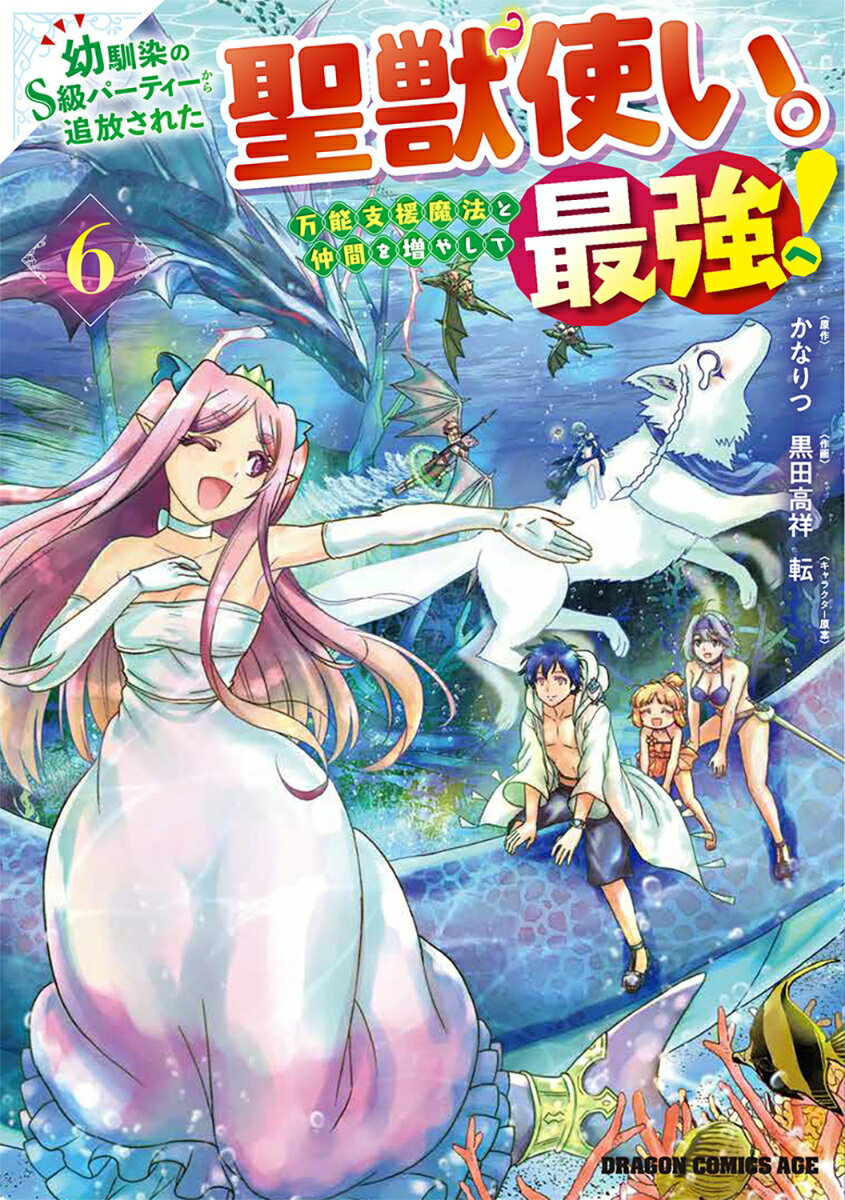 幼馴染のS級パーティーから追放された聖獣使い。万能支援魔法と仲間を増やして最強へ！ 6