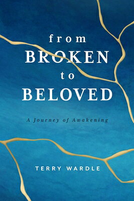 From Broken to Beloved: A Journey of Awakening FROM BROKEN TO BELOVED 