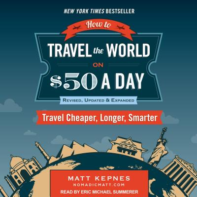 How to Travel the World on $50 a Day: Revised: Travel Cheaper, Longer, Smarter HT TRAVEL THE WORLD ON $50 A M [ Matt Kepnes ]