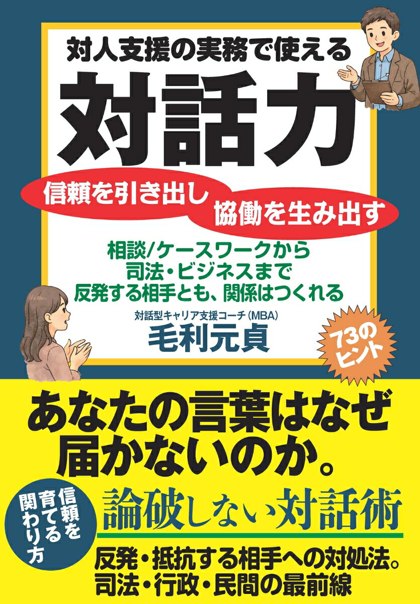 対人支援の実務で使える対話力 : 信頼を引き出し協働を生み出す : 相談/ケースワークから司法・ビジネスまで反発する相手とも、関係はつくれる