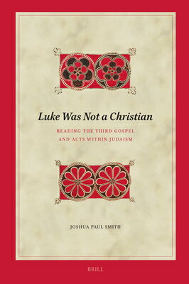 Luke Was Not a Christian: Reading the Third Gospel and Acts Within Judaism LUKE WAS NOT A CHRISTIAN READI （Biblical Interpretation） 