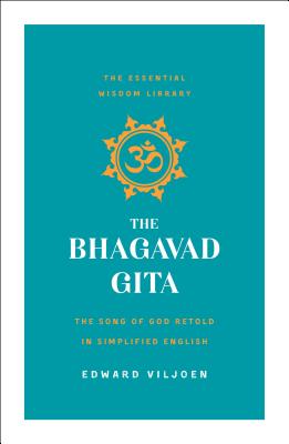 The Bhagavad Gita: The Song of God Retold in Simplified English (the Essential Wisdom Library) BHAGAVAD GITA （Essential Wisdom Library） Edward Viljoen