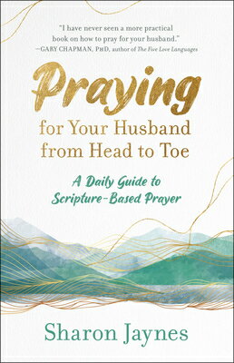 Praying for Your Husband from Head to Toe: A Daily Guide to Scripture-Based Prayer PRAYING FOR YOUR HUSBAND FROM Sharon Jaynes