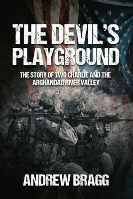 The Devil's Playground: The Story of Two Charlie and the Arghandab River Valley DEVILS PLAYGROUND [ Andrew Bragg ]