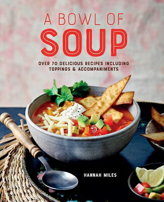 A Bowl of Soup: Over 70 Delicious Recipes Including Toppings & Accompaniments BOWL OF SOUP 