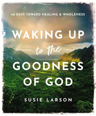 Waking Up to the Goodness of God: 40 Days Toward Healing and Wholeness WAKING UP TO THE GOODNESS OF G [ Susie Larson ]