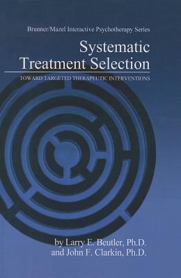 Systematic Treatment Selection: Toward Targeted Therapeutic Interventions SYSTEMATIC TREATMENT SELECTION 