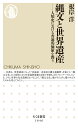 縄文と世界遺産 人類史における普遍的価値を問う （ちくま新書 1646） 根岸 洋