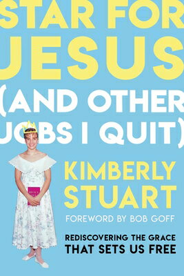 Star for Jesus (and Other Jobs I Quit): Rediscovering the Grace That Sets Us Free [ Kimberly Stuart ]