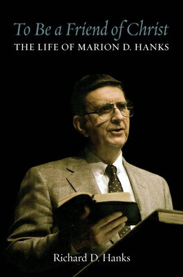 To Be a Friend of Christ: The Life of Marion D. Hanks TO BE A FRIEND OF CHRIST THE L [ Richard D. Hanks ]