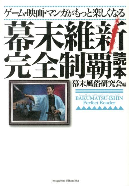 ゲーム・映画・マンガがもっと楽しくなる幕末維新完全制覇読本