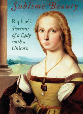 Sublime Beauty: Raphael's Portrait of a Lady with a Unicorn SUBLIME BEAUTY [ Esther Bell ]