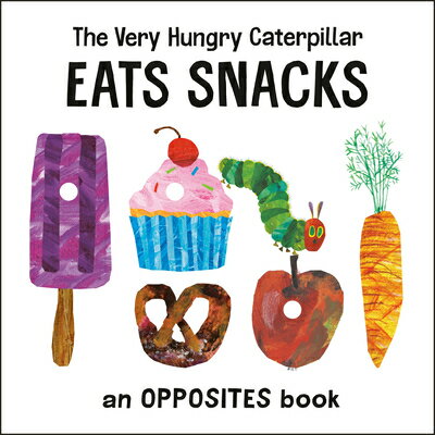 The Very Hungry Caterpillar Eats Snacks: An Opposites Book VERY HUNGRY CATERPILLAR EATS S （World of Eric Carle） Eric Carle