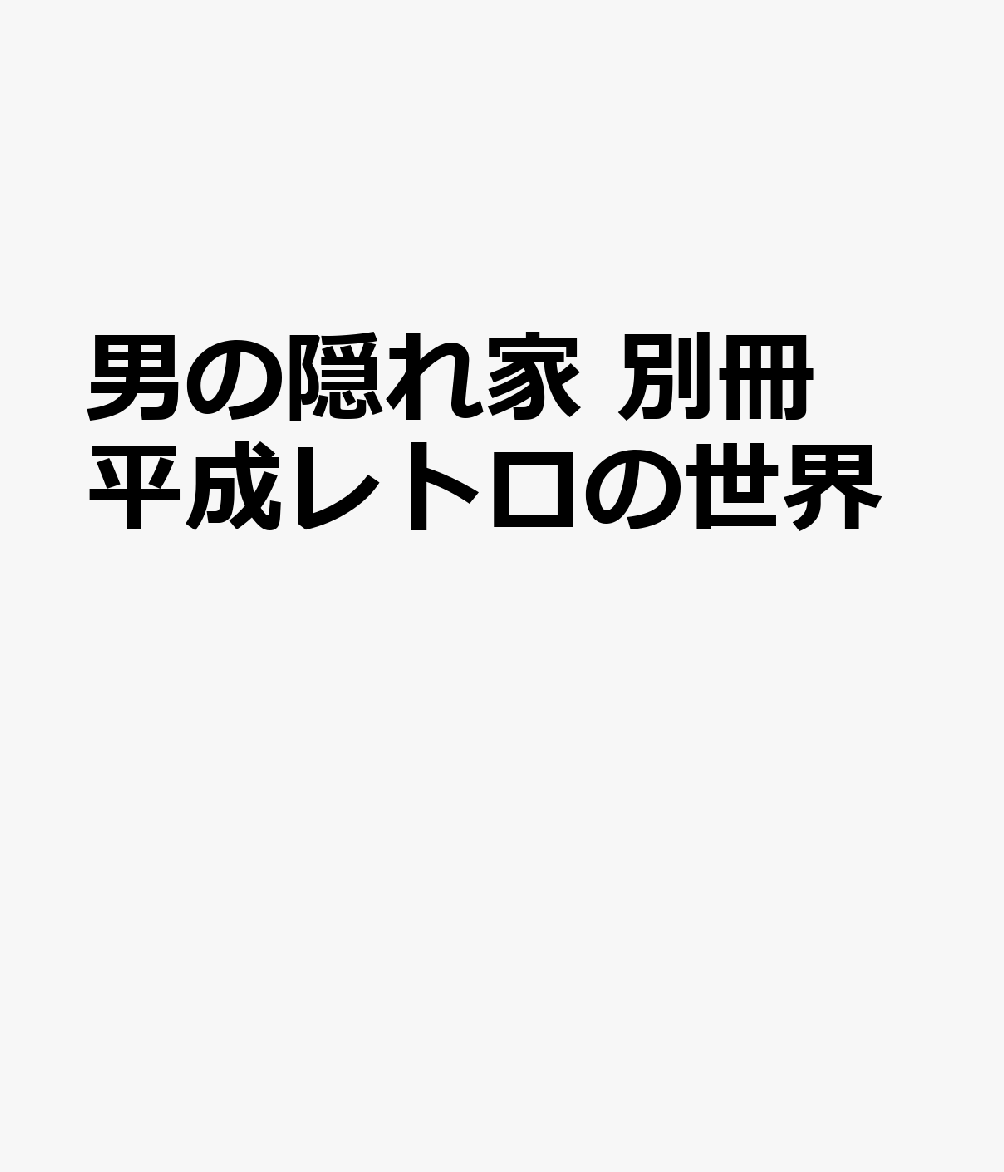 男の隠れ家 別冊 平成レトロの世界